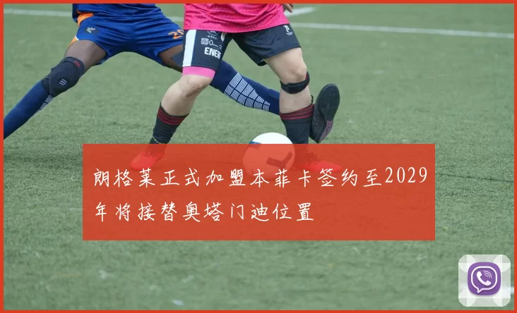 朗格莱正式加盟本菲卡签约至2029年将接替奥塔门迪位置
