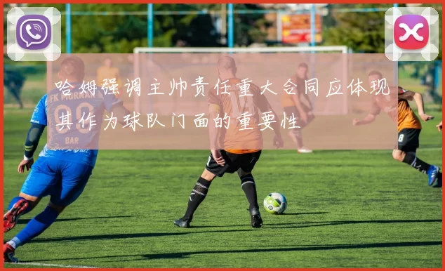 哈姆强调主帅责任重大合同应体现其作为球队门面的重要性